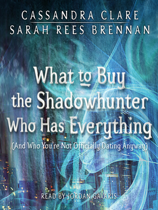 Title details for What to Buy the Shadowhunter Who Has Everything (And Who You're Not Officially Dating Anyway) by Cassandra Clare - Wait list